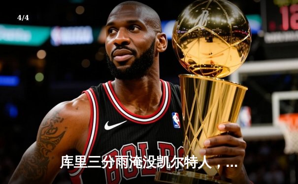 库里三分雨淹没凯尔特人，勇士客场逆转夺赛季关键胜利 - 4