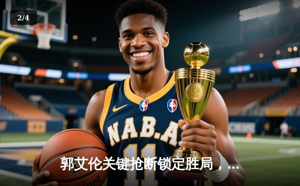 郭艾伦关键抢断锁定胜局，辽宁本钢逆转广东宏远夺得CBA总决赛G3胜利 - 2