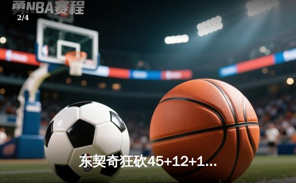 东契奇狂砍45+12+15超级三双，独行侠加时险胜凯尔特人，总决赛悬念再起 - 2