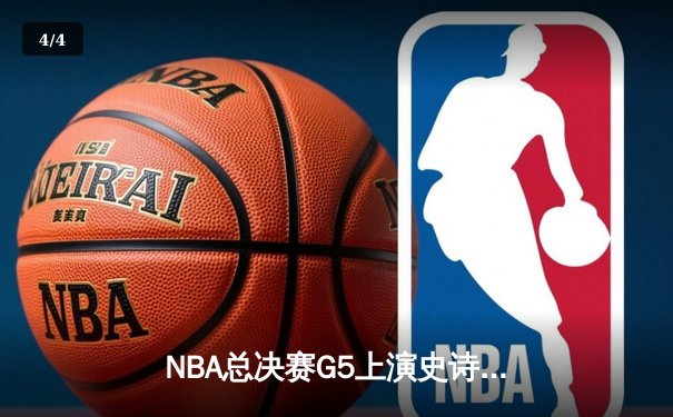 NBA总决赛G5上演史诗逆转，库里狂砍43分率勇士夺赛点 - 4