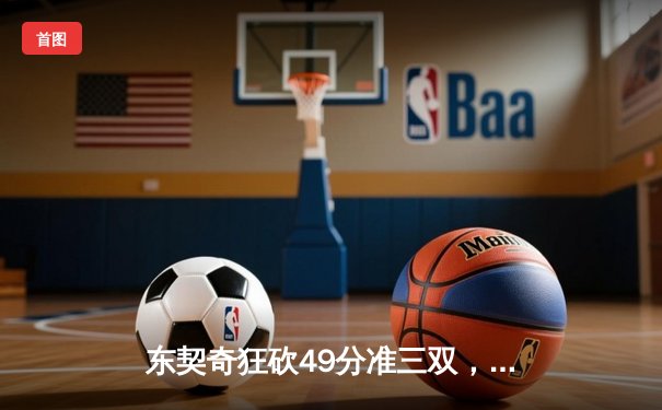 东契奇狂砍49分准三双，独行侠加时险胜篮网迎五连胜