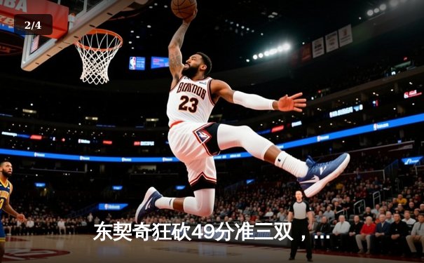 东契奇狂砍49分准三双，独行侠加时险胜篮网迎五连胜 - 2