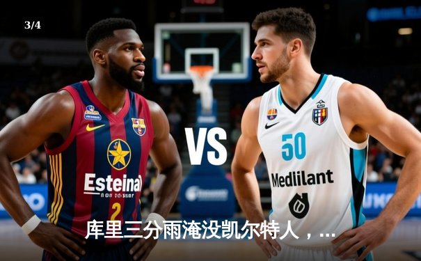 库里三分雨淹没凯尔特人，勇士客场逆转夺赛点 - 3